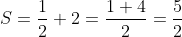 S=frac{1}{2}+2=frac{1+4}{2}=frac{5}{2}