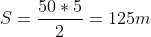 S=frac{50*5}{2}=125m