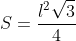 S=frac{l^2sqrt{3}}{4}