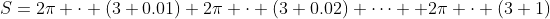 S=2pi cdot (3+0.01)+2pi cdot (3+0.02)+cdots +2pi cdot (3+1)