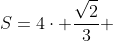 S=4cdot frac{sqrt{2}}{3} +4cdot frac{1}{3}