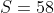 S=58