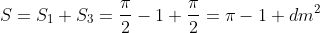 S=S_{1}+S_{3}=frac{pi}{2}-1+frac{pi}{2}=pi-1 dm^2