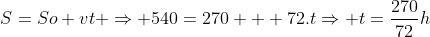 S=So+vt Rightarrow 540=270 + 72.tRightarrow t=frac{270}{72}h