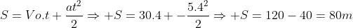 S=Vo.t+frac{at^{2}}{2}Rightarrow S=30.4 -frac{5.4^{2}}{2}Rightarrow S=120-40=80m