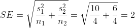 SE=\sqrt{\frac{s_{1}^{2}}{n_{1}}+\frac{s_{2}^{2}}{n_{2}}}=\sqrt{\frac{10}{4}+\frac{6}{4}}=2