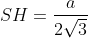 SH=\frac{a}{2\sqrt{3}}