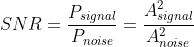 SNR=\frac{P_{signal}}{P_{noise}}=\frac{A^{2}_{signal}}{A^{2}_{noise}}