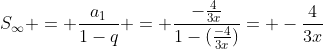 S_{infty} = frac{a_1}{1-q} = frac{-frac{4}{3x}}{1-(frac{-4}{3x})}= -frac{4}{3x+4}