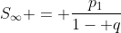 S_{infty} = frac{p_{1}}{1- q}