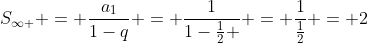 S_{infty } = frac{a_{1}}{1-q} = frac{1}{1-frac{1}{2} } = frac{1}{frac{1}{2}} = 2