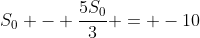 S_{0} - frac{5S_{0}}{3} = -10
