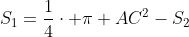 S_{1}=frac{1}{4}cdot pi AC^{2}-S_{2}