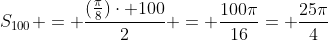 S_{100} = frac{(frac{pi}{8})cdot 100}{2} = frac{100pi}{16}= frac{25pi}{4}