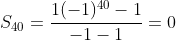 S_{40}=frac{1(-1)^{40}-1}{-1-1}=0