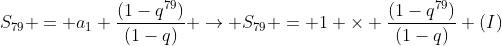 S_{79} = a_1 frac{(1-q^{79})}{(1-q)} 
ightarrow S_{79} = 1 	imes frac{(1-q^{79})}{(1-q)} (I)