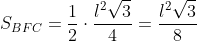 S_{BFC}=frac{1}{2}cdotfrac{l^2sqrt{3}}{4}=frac{l^2sqrt{3}}{8}