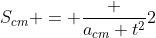 S_{cm} = frac {a_{cm} t^2}{2}