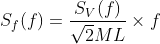 S_{f}(f) = \dfrac{S_V(f)}{\sqrt{2} M L}\times f