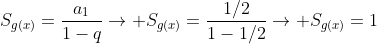 S_{g(x)}=frac{a_{1}}{1-q}
ightarrow S_{g(x)}=frac{1/2}{1-1/2}
ightarrow S_{g(x)}=1