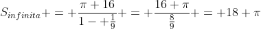 S_{infinita} = frac{pi 16}{1- frac{1}{9}} = frac{16 pi}{frac{8}{9}} = 18 pi