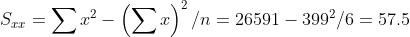 S_{xx} = sum x^2 - left ( sum x ight )^2 / n = 26591 - 399^2 / 6 = 57.5