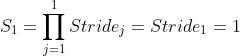 S_1 = \prod_{j=1}^{1}Stride_j = Stride_1 = 1