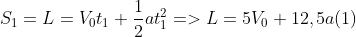 S_1=L=V_0t_1+\frac{1}{2}at_1^2=> L=5V_0+12,5a(1)