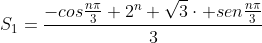 S_1=frac{-cosfrac{npi}{3}+2^n+sqrt{3}cdot senfrac{npi}{3}}{3}