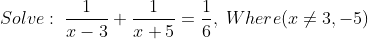 Solve:;frac{1}{x-3}+frac{1}{x+5}= frac{1}{6}, ;Where (xneq 3, -5)