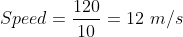 Speed= frac{120}{10} = 12 m/s
