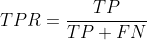 T P R=\frac{T P}{T P+F N}