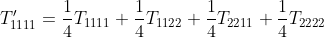 T'_{1111}=\frac{1}{4}T_{1111}+\frac{1}{4}T_{1122}+\frac{1}{4}T_{2211}+\frac{1}{4}T_{2222}