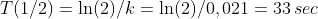 T(1/2)=\ln(2)/k=\ln(2)/0,021=33\,sec