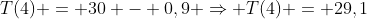 T(4) = 30 - 0,9 Rightarrow T(4) = 29,1