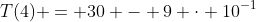 T(4) = 30 - 9 cdot 10^{-1}