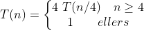 T(n) = \left\{\begin{matrix} 4 \ T(n/4) \ \ \ n\geq 4& \\ 1 \ \ \ \ \ \ ellers & \end{matrix}\right.
