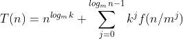T(n)=n^{log_{m}k}+\sum_{j=0}^{log_{m}n-1}k^{j}f(n/m^{j})