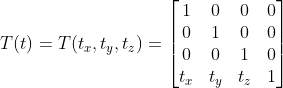 T(t)=T(t_x,t_y,t_z)=\begin{bmatrix} 1&0&0&0\\ 0&1&0&0\\ 0&0&1&0\\ t_x&t_y&t_z&1 \end{bmatrix}