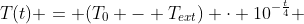 T(t) = (T_{0} - T_{ext}) cdot 10^{-frac{t}{4}} + T_{ext}