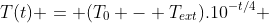 T(t) = (T_0 - T_{ext}).10^{-t/4} + T_{ext}