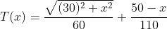 T(x)=\frac{\sqrt{(30)^2+x^2}}{60}+\frac{50-x}{110}