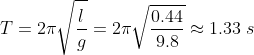 T= 2\pi \sqrt{\frac{l}{g}}=2\pi \sqrt{\frac{0.44}{9.8}}\approx 1.33\; s