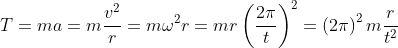 T= ma=m\frac{v^{2}}{r}= m\omega ^{2}r= mr\left ( \frac{2\pi }{t} \right )^{2}= \left ( 2\pi \right )^{2}m\frac{r}{t^{2}}