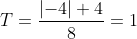 T=\frac{\left | -4 \right |+4}{8}=1