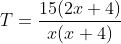 T=\frac{15(2x+4)}{x(x+4)}