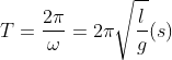 T=\frac{2\pi }{\omega }=2\pi \sqrt{\frac{l}{g}} (s)
