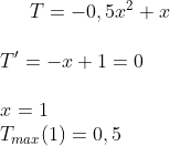 T=-0,5x^2+x\\ \\T' = -x+1=0\\ \\ x=1\\ T_{max}(1)=0,5