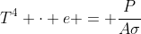 T^{4} cdot e = frac{P}{Asigma}