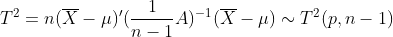 T^2=n(\overline{X}-\mu )'(\frac{1}{n-1}A)^{-1}(\overline{X}-\mu)\sim T^2(p,n-1 )